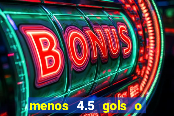 menos 4.5 gols o que significa